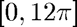 $[0,12\pi]$